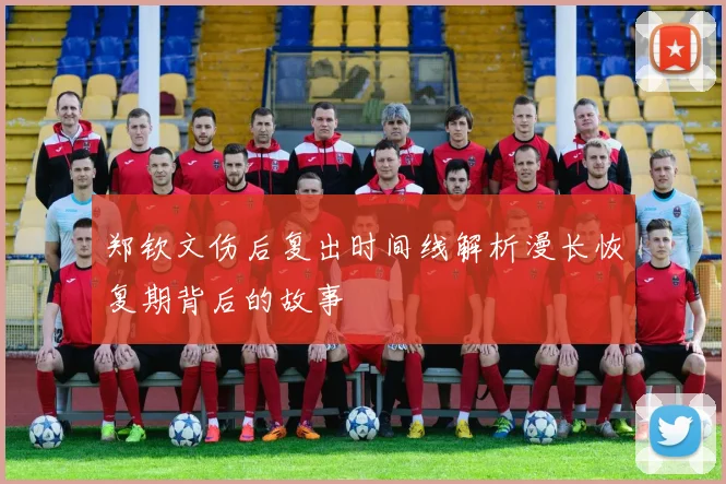 郑钦文伤后复出时间线解析漫长恢复期背后的故事