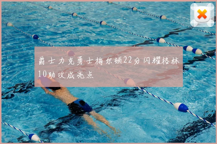 爵士力克勇士梅尔顿22分闪耀格林10助攻成亮点