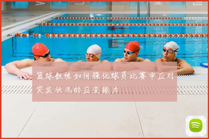 篮球教练如何强化球员比赛中应对突发状况的应变能力