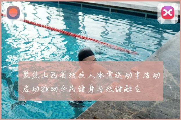 聚焦山西省残疾人冰雪运动季活动启动推动全民健身与残健融合