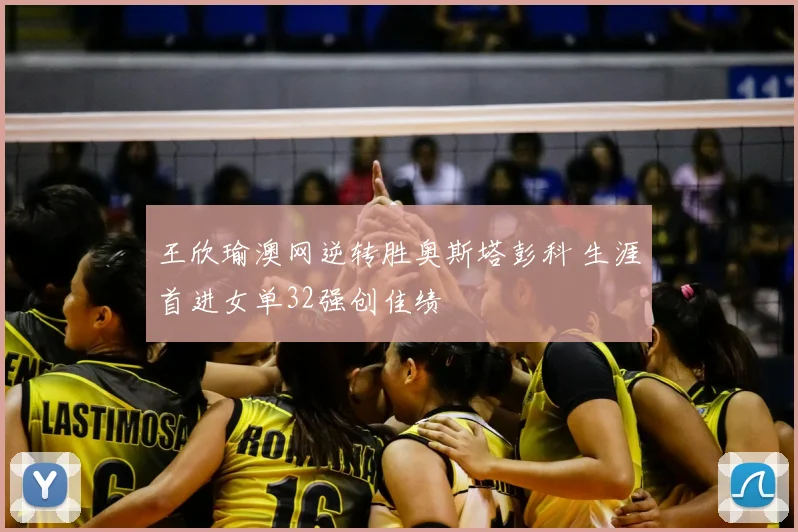 王欣瑜澳网逆转胜奥斯塔彭科 生涯首进女单32强创佳绩